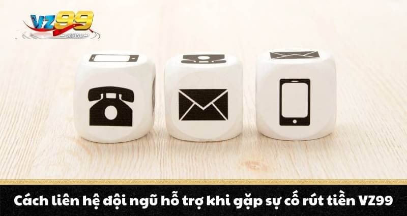 Rút tiền VZ99 - Hướng dẫn thần tốc, rút tiền chớp mắt 4 Cách liên hệ đội ngũ hỗ trợ khi gặp sự cố rút tiền VZ99