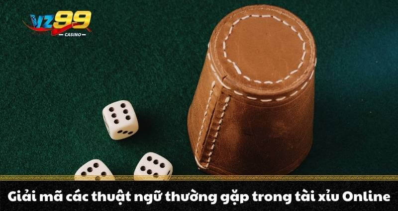 Tài xỉu Online là trò gì? Có phải trò hái tiền cho dân cược? 3 Giải mã các thuật ngữ thường gặp trong tài xỉu Online