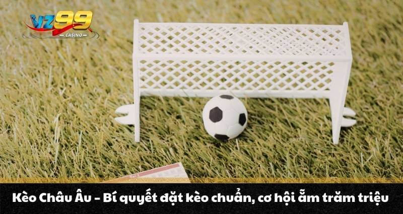 Kèo Châu Âu - Bí quyết đặt kèo chuẩn, cơ hội ẵm trăm triệu 1 Kèo Châu Âu - Bí quyết đặt kèo chuẩn, cơ hội ẵm trăm triệu