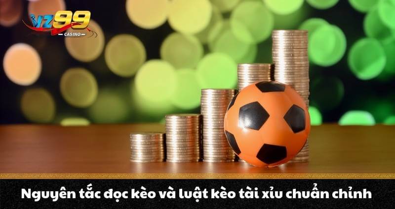 Nguyên tắc đọc kèo và luật kèo tài xỉu chuẩn chỉnh