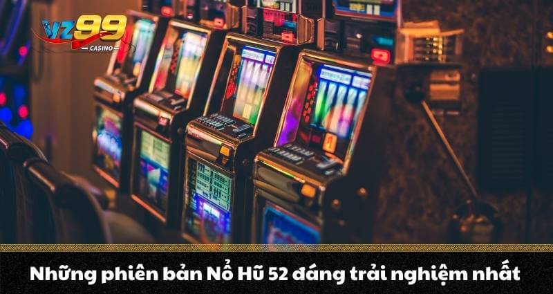 Nổ Hũ 52 - Trải nghiệm Jackpot vượt trội Quay hũ thế hệ mới 4 Những phiên bản Nổ Hũ 52 đáng trải nghiệm nhất