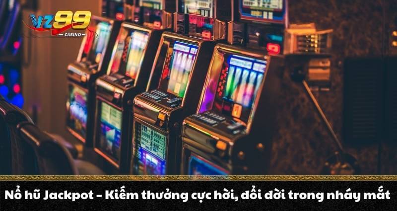 Nổ hũ Jackpot - Kiếm thưởng cực hời, đổi đời trong nháy mắt