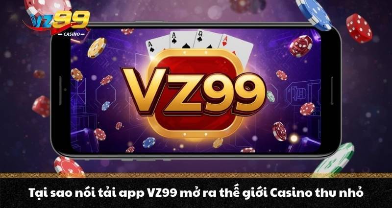 Tải app VZ99 - Sở hữu thế giới Casino tiện lợi trong tầm tay 2 Tại sao nói tải app VZ99 mở ra thế giới Casino thu nhỏ