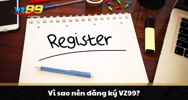 Đăng Ký Vz99 – Trải Nghiệm Cá Cược Đỉnh Cao Nhận Ngay 99K 2 Vì sao nên đăng ký VZ99?